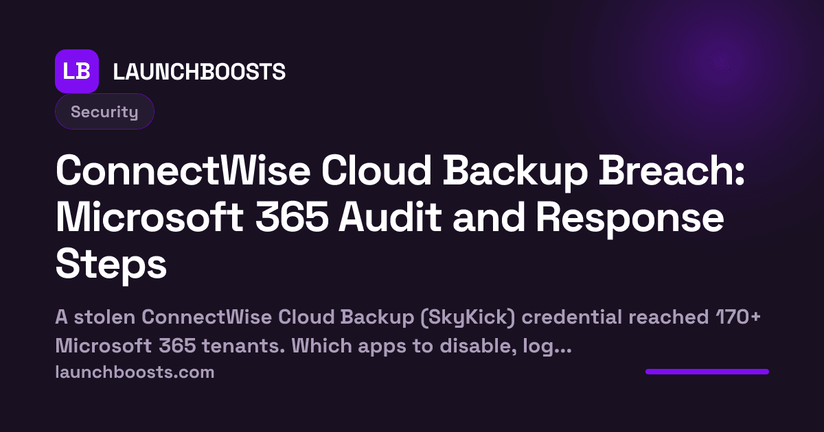 ConnectWise Cloud Backup Breach: Microsoft 365 Audit and Response Steps — LaunchBoosts