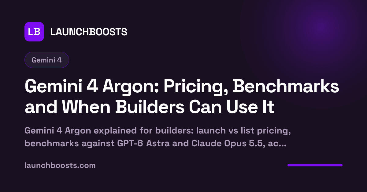 Gemini 4 Argon: Pricing, Benchmarks and When Builders Can Use It — LaunchBoosts