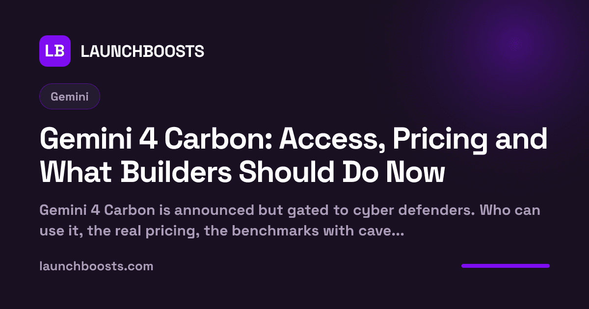 Gemini 4 Carbon: Access, Pricing and What Builders Should Do Now — LaunchBoosts