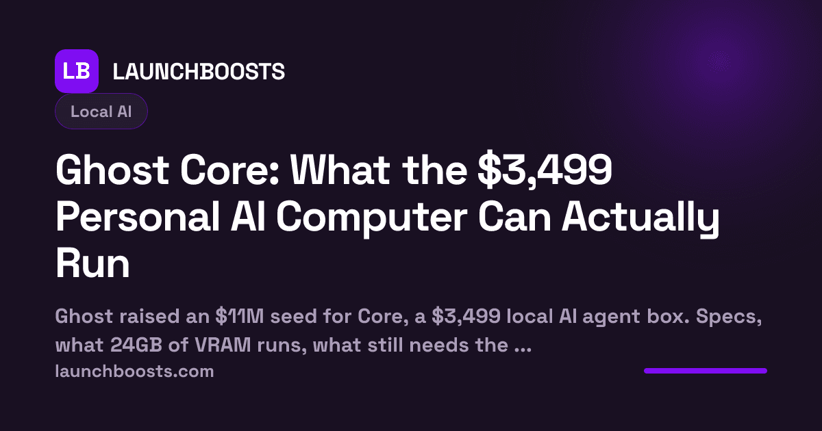 Ghost Core: What the $3,499 Personal AI Computer Can Actually Run — LaunchBoosts