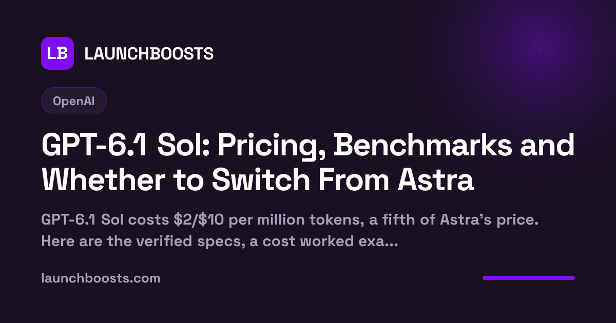 GPT-6.1 Sol: Pricing, Benchmarks and Whether to Switch From Astra — LaunchBoosts