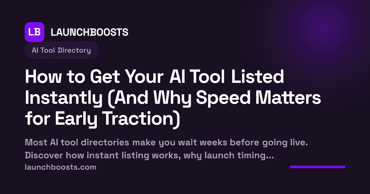 How to Get Your AI Tool Listed Instantly (And Why Speed Matters for Early Traction) — LaunchBoosts