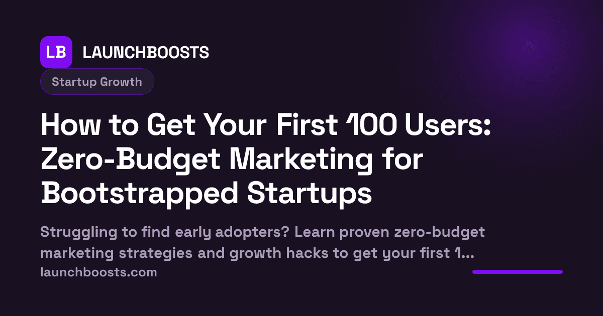 How to Get Your First 100 Users: Zero-Budget Marketing for Bootstrapped Startups — LaunchBoosts